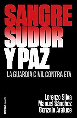 Sangre, sudor y paz La Guardia Civil contra ETA